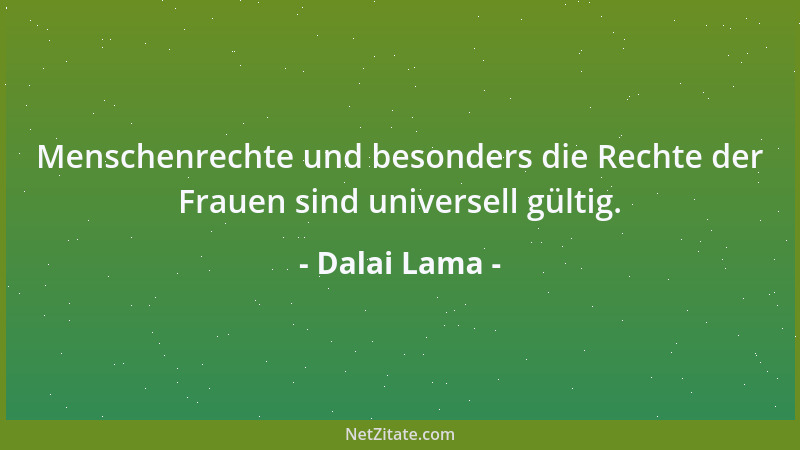 Dalai Lama - Menschenrechte und besonders die Rechte der Frauen sind universell gültig....