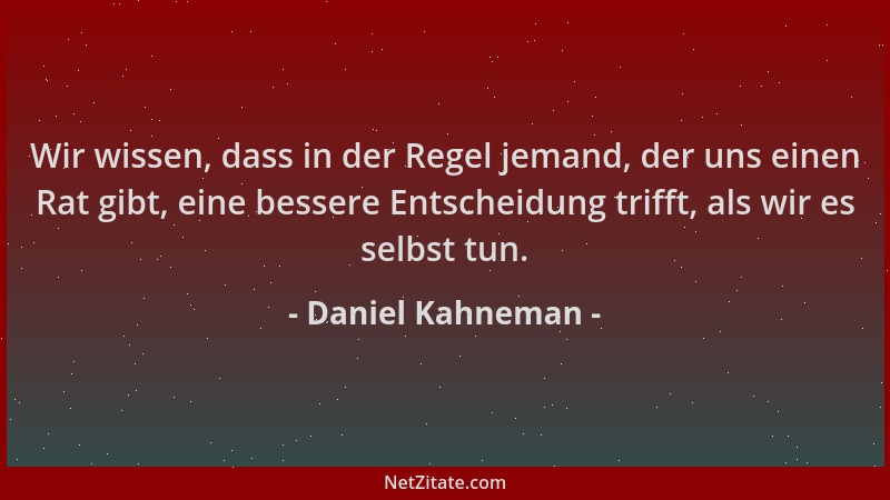 Daniel Kahneman - Wir wissen, dass in der Regel jemand, der uns einen Rat gibt, eine bessere Entscheidung trifft, als wir e...