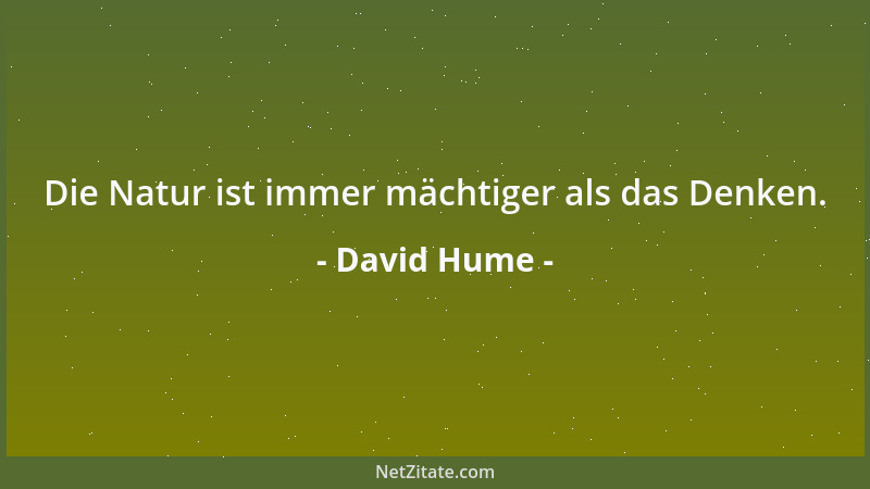 David Hume - Die Natur ist immer mächtiger als das Denken....