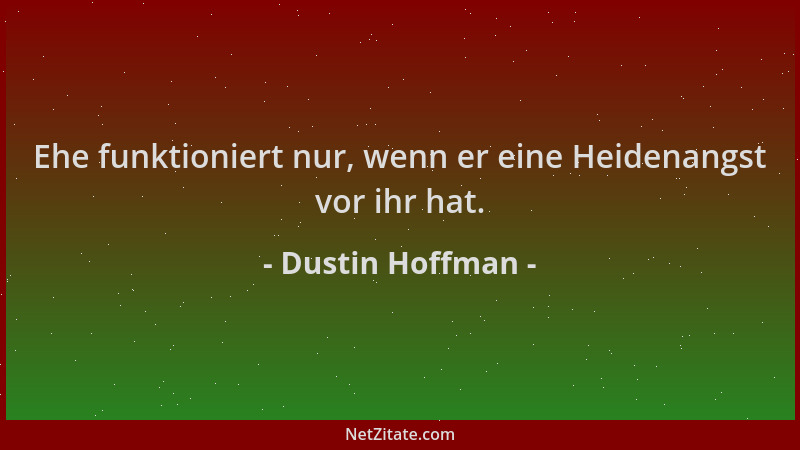 Dustin Hoffman - Ehe funktioniert nur, wenn er eine Heidenangst vor ihr hat....
