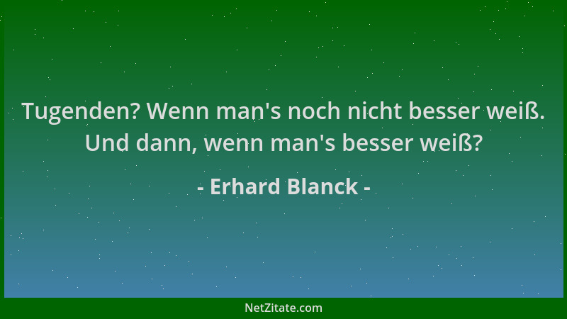 Erhard Blanck - Tugenden? Wenn man 's noch nicht besser weiß. Und dann, wenn man 's besser weiß?...