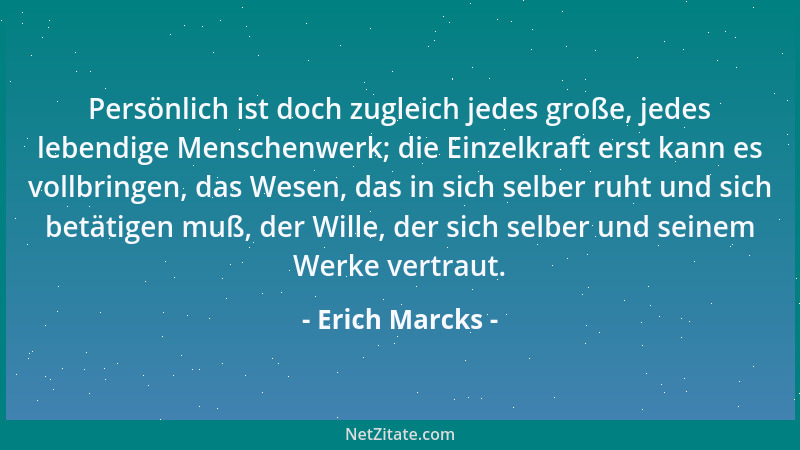 Erich Marcks - Persönlich ist doch zugleich jedes große, jedes lebendige Menschenwerk; die Einzelkraft erst kann es vollbri...