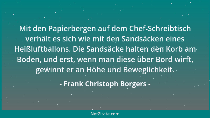 Frank Christoph Borgers - Mit den Papierbergen auf dem Chef-Schreibtisch verhält es sich wie mit den Sandsäcken eines Heißl...