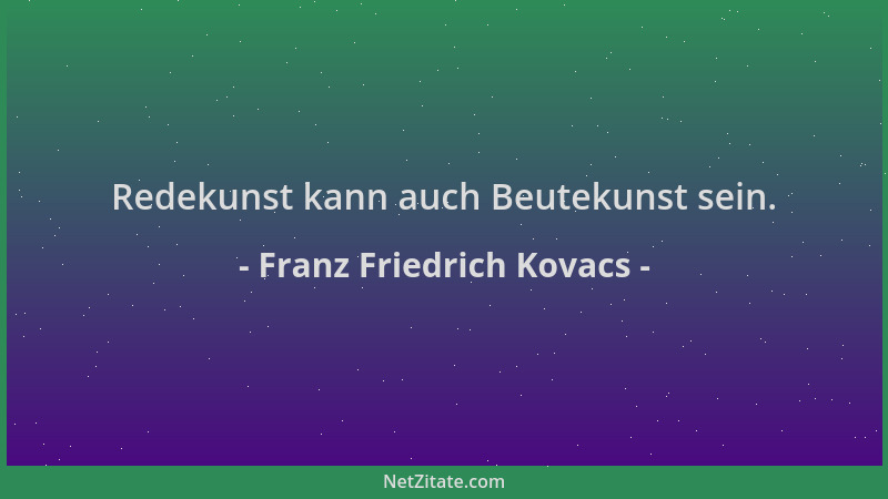 Franz Friedrich Kovacs - Redekunst kann auch Beutekunst sein....