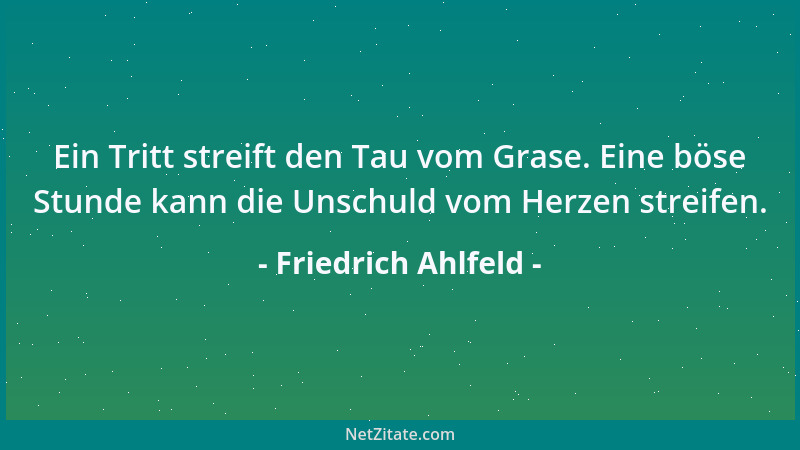 Friedrich Ahlfeld - Ein Tritt streift den Tau vom Grase. Eine böse Stunde kann die Unschuld vom Herzen streifen....