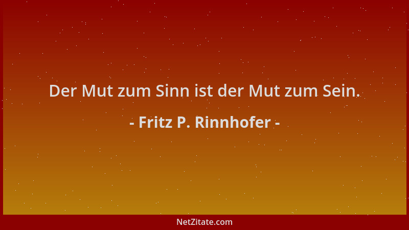 Fritz P. Rinnhofer - Der Mut zum Sinn ist der Mut zum Sein....