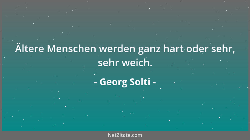 Georg Solti - Ältere Menschen werden ganz hart oder sehr, sehr weich....