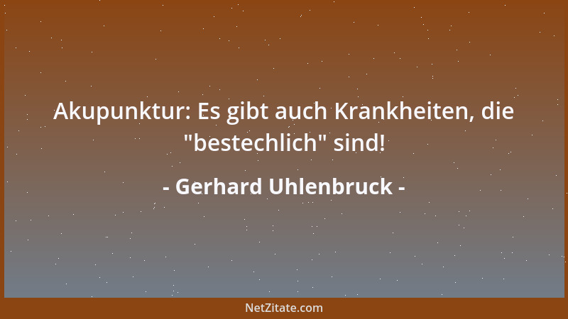 Gerhard Uhlenbruck - Akupunktur: Es gibt auch Krankheiten, die  "bestechlich " sind!...