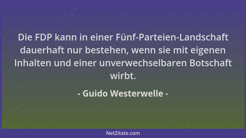 Guido Westerwelle - Die FDP kann in einer Fünf-Parteien-Landschaft dauerhaft nur bestehen, wenn sie mit eigenen Inhalten un...