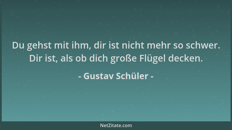 Gustav Schüler - Du gehst mit ihm, dir ist nicht mehr so schwer. Dir ist, als ob dich große Flügel decken....