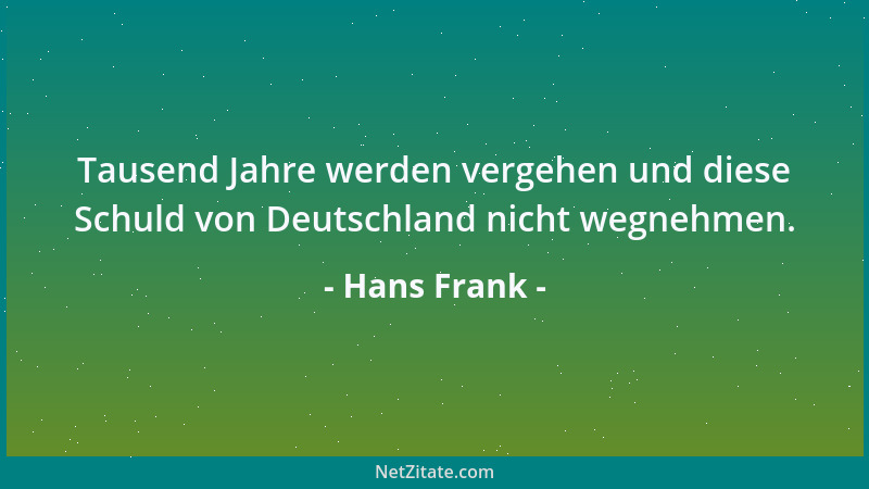 Hans Frank - Tausend Jahre werden vergehen und diese Schuld von Deutschland nicht wegnehmen....