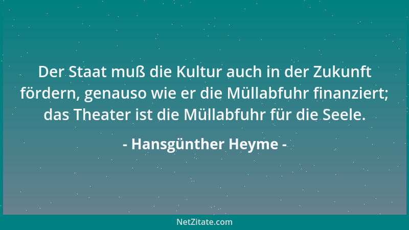 Hansgünther Heyme - Der Staat muß die Kultur auch in der Zukunft fördern, genauso wie er die Müllabfuhr finanziert; das The...