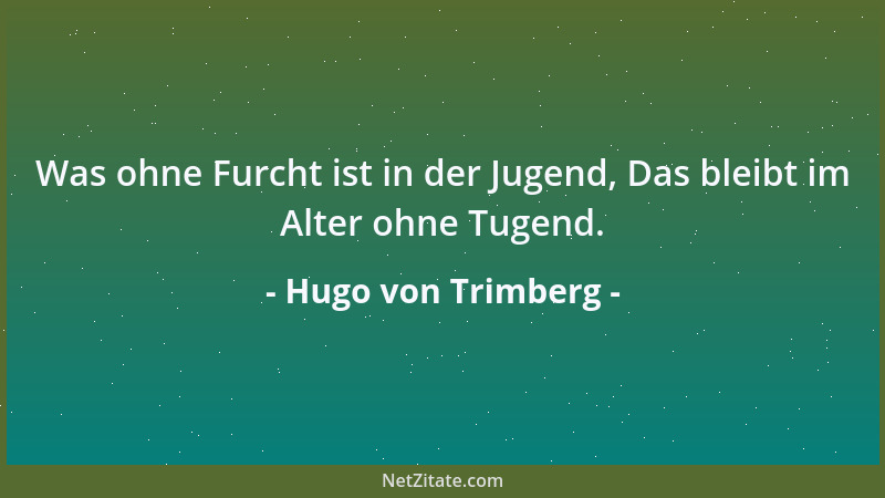 Hugo von Trimberg - Was ohne Furcht ist in der Jugend, Das bleibt im Alter ohne Tugend....