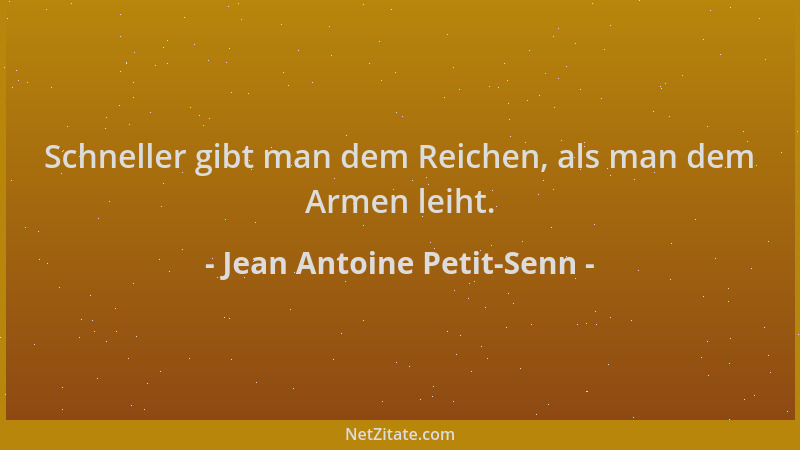 Jean Antoine Petit-Senn - Schneller gibt man dem Reichen, als man dem Armen leiht....