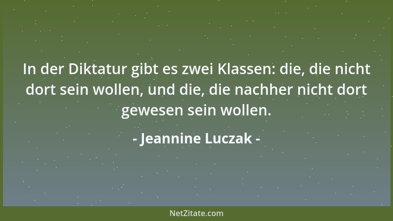 Jeannine Luczak - In der Diktatur gibt es zwei Klassen: die, die nicht dort sein wollen, und die, die nachher nicht dort ge...