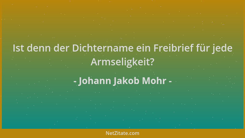 Johann Jakob Mohr - Ist denn der Dichtername ein Freibrief für jede Armseligkeit?...