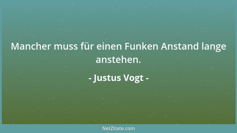 Justus Vogt - Mancher muss für einen Funken Anstand lange anstehen....