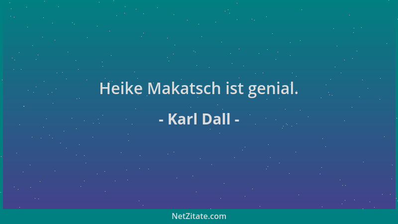 Karl Dall - Heike Makatsch ist genial....