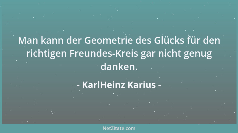 KarlHeinz Karius - Ich bin längst überzeugt, dass der Weg das Ziel ist. Der Stau auf der A8 müsste das nicht immer wieder b...