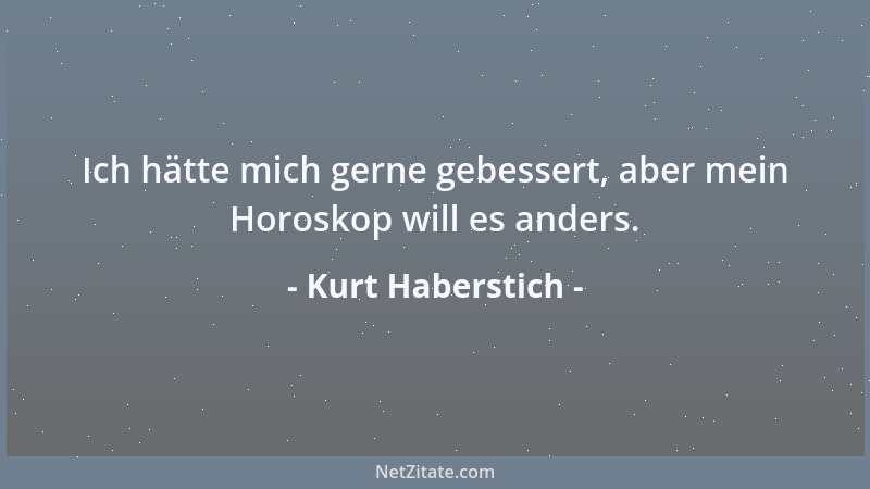 Kurt Haberstich - Ich hätte mich gerne gebessert, aber mein Horoskop will es anders....