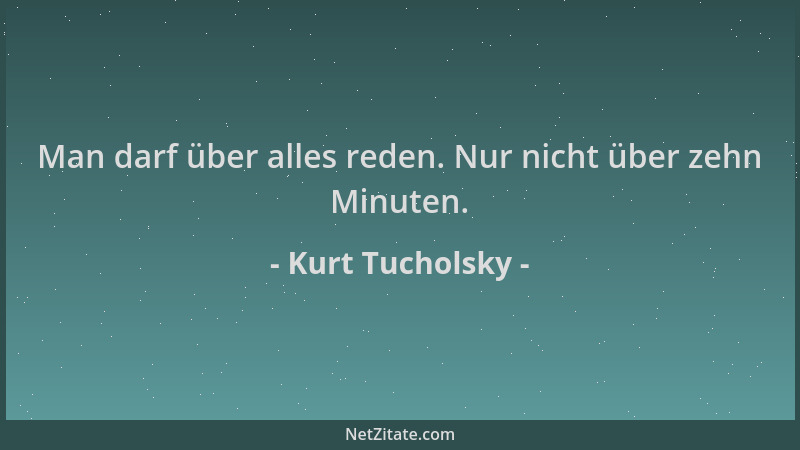 Kurt Tucholsky - Man darf über alles reden. Nur nicht über zehn Minuten....