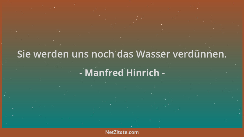 Manfred Hinrich - Sie werden uns noch das Wasser verdünnen....