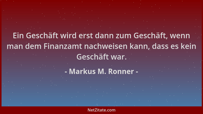 Markus M. Ronner - Ein Geschäft wird erst dann zum Geschäft, wenn man dem Finanzamt nachweisen kann, dass es kein Geschäft...