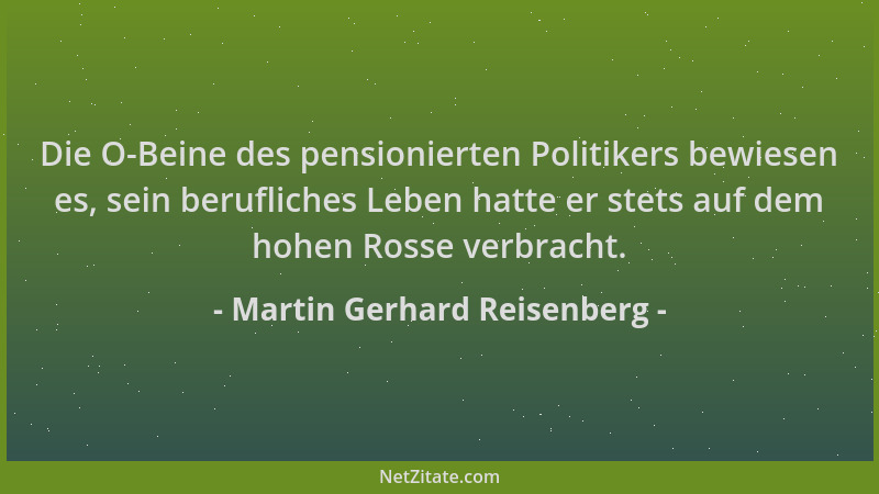 Martin Gerhard Reisenberg - Die O-Beine des pensionierten Politikers bewiesen es, sein berufliches Leben hatte er stets auf...