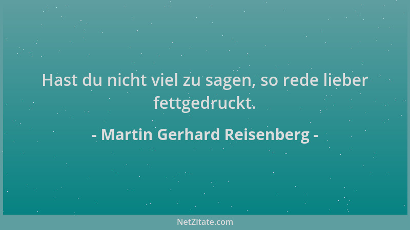 Martin Gerhard Reisenberg - Hast du nicht viel zu sagen, so rede lieber fettgedruckt....
