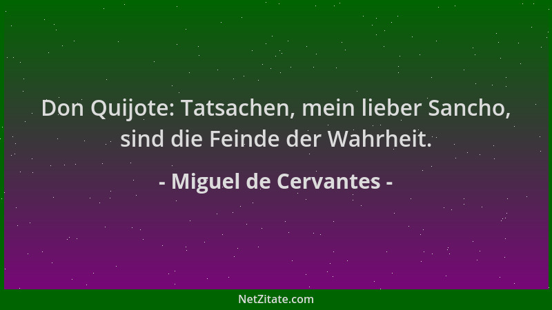 Miguel de Cervantes - Don Quijote: Tatsachen, mein lieber Sancho, sind die Feinde der Wahrheit....