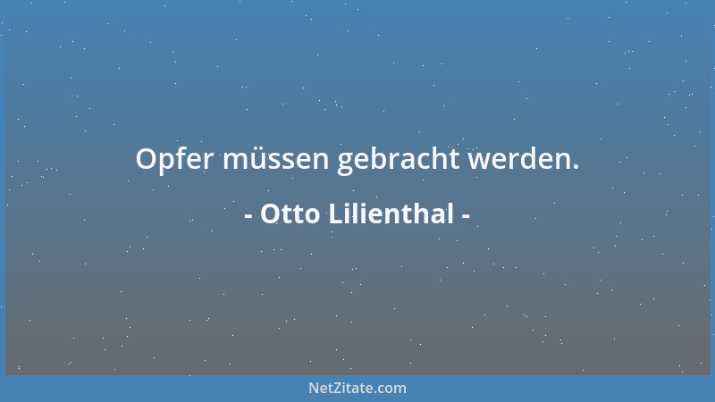 Otto Lilienthal - Opfer müssen gebracht werden....
