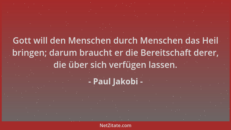 Paul Jakobi - Gott will den Menschen durch Menschen das Heil bringen; darum braucht er die Bereitschaft derer, die über sic...