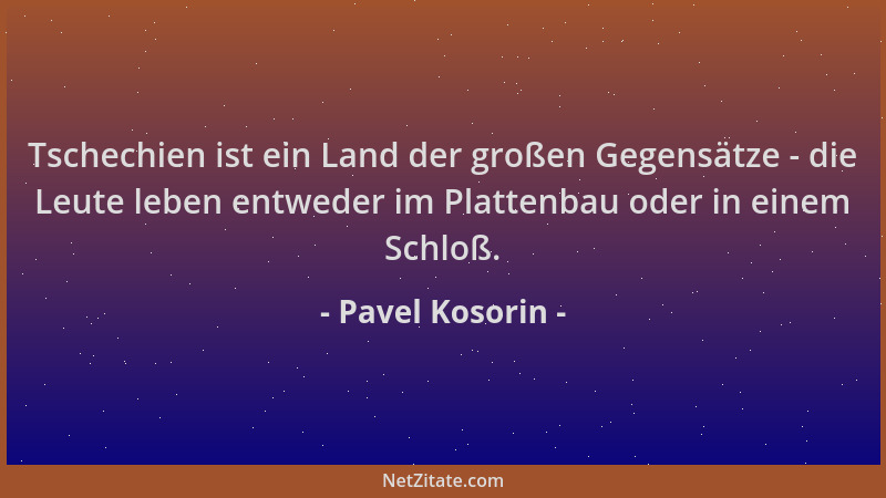 Pavel Kosorin - Tschechien ist ein Land der großen Gegensätze - die Leute leben entweder im Plattenbau oder in einem Schloß...