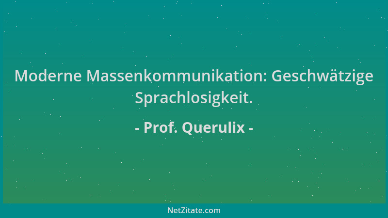 Prof. Querulix - Moderne Massenkommunikation: Geschwätzige Sprachlosigkeit....