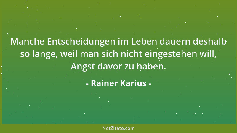 Rainer Karius - Manche Entscheidungen im Leben dauern deshalb so lange, weil man sich nicht eingestehen will, Angst davor z...