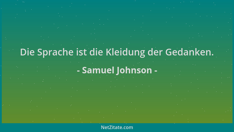 Samuel Johnson - Die Sprache ist die Kleidung der Gedanken....