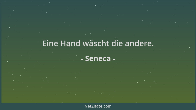 Seneca - Eine Hand wäscht die andere....