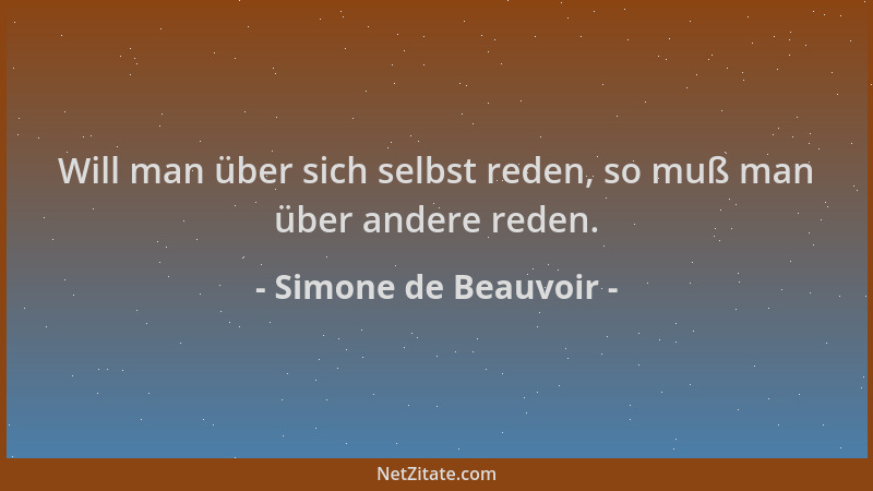 Simone de Beauvoir - Will man über sich selbst reden, so muß man über andere reden....