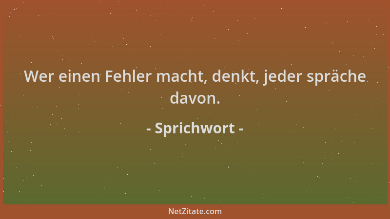 Sprichwort - Wer einen Fehler macht, denkt, jeder spräche davon....
