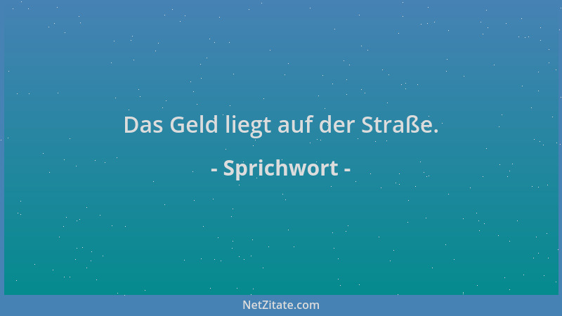 Sprichwort - Das Geld liegt auf der Straße....