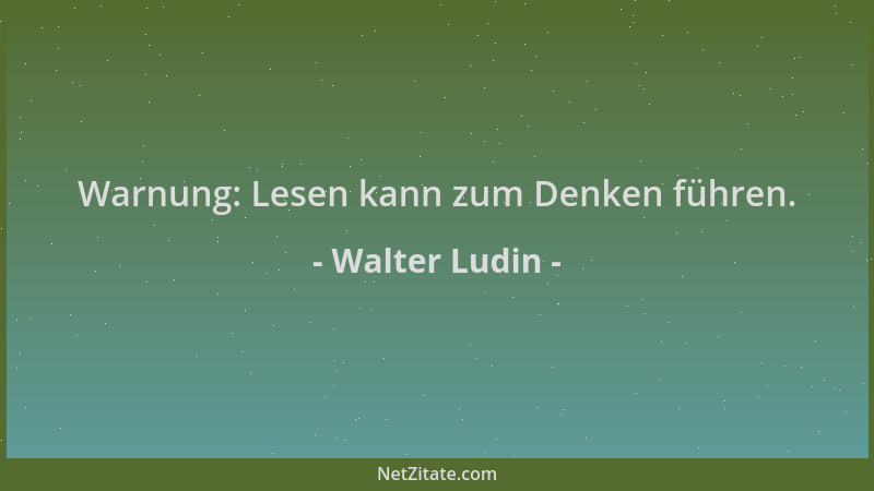Walter Ludin - Warnung: Lesen kann zum Denken führen....