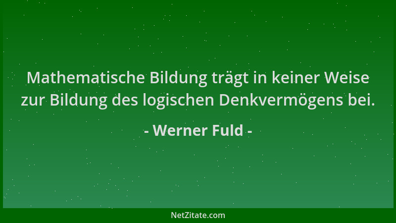Werner Fuld - Mathematische Bildung trägt in keiner Weise zur Bildung des logischen Denkvermögens bei....