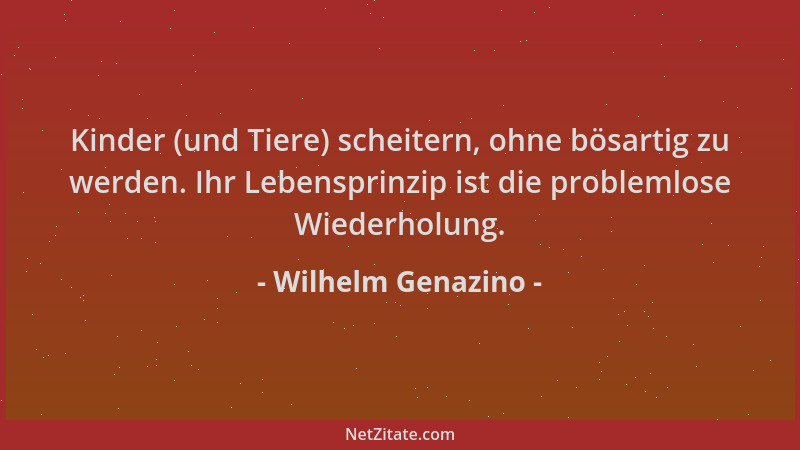 Wilhelm Genazino - Kinder (und Tiere) scheitern, ohne bösartig zu werden. Ihr Lebensprinzip ist die problemlose Wiederholun...