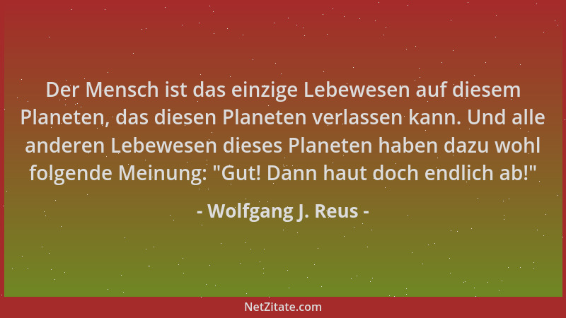 Wolfgang J. Reus - Der Mensch ist das einzige Lebewesen auf diesem Planeten, das diesen Planeten verlassen kann. Und alle a...
