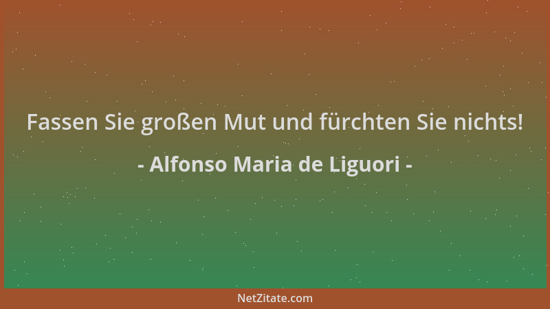 Alfonso Maria de Liguori - Fassen Sie großen Mut und fürchten Sie nichts!...