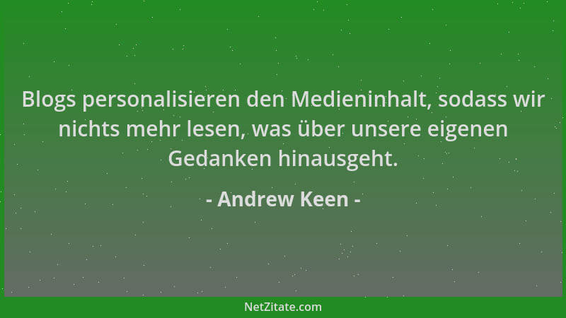 Andrew Keen - Blogs personalisieren den Medieninhalt, sodass wir nichts mehr lesen, was über unsere eigenen Gedanken hinaus...