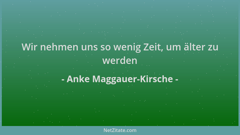 Anke Maggauer-Kirsche - Wir nehmen uns so wenig Zeit, um älter zu werden...