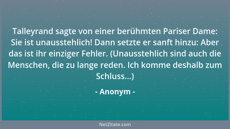 Anonym - Talleyrand sagte von einer berühmten Pariser Dame: Sie ist unausstehlich! Dann setzte er sanft hinzu: Aber das ist...