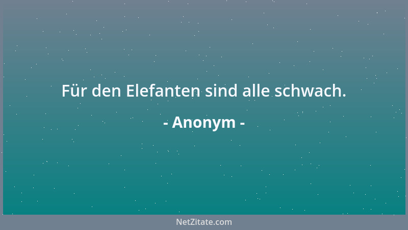 Anonym - Für den Elefanten sind alle schwach....