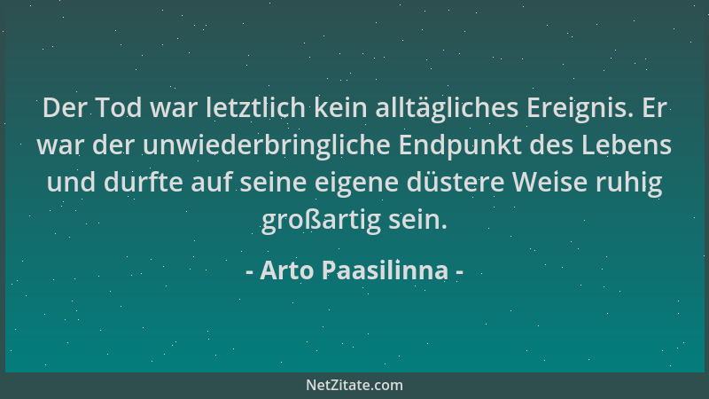 Arto Paasilinna - Der Tod war letztlich kein alltägliches Ereignis. Er war der unwiederbringliche Endpunkt des Lebens und d...